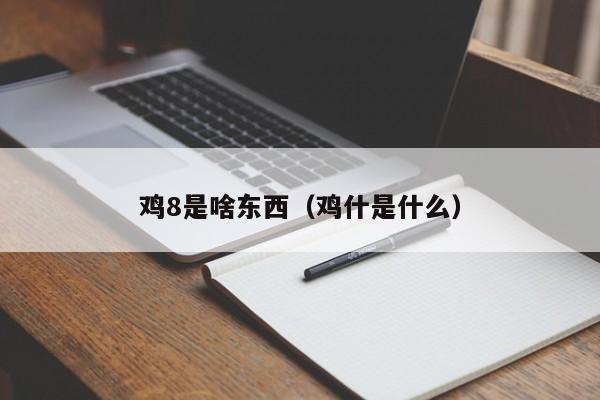 鸡8是啥东西（鸡什是什么）