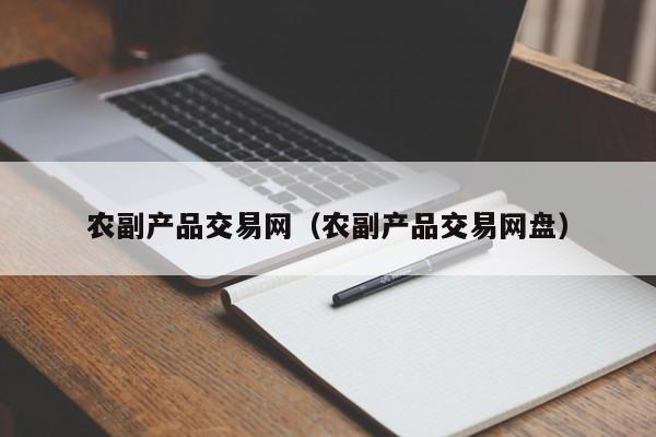 农副产品交易网（农副产品交易网盘）