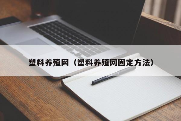 塑料养殖网（塑料养殖网固定方法）