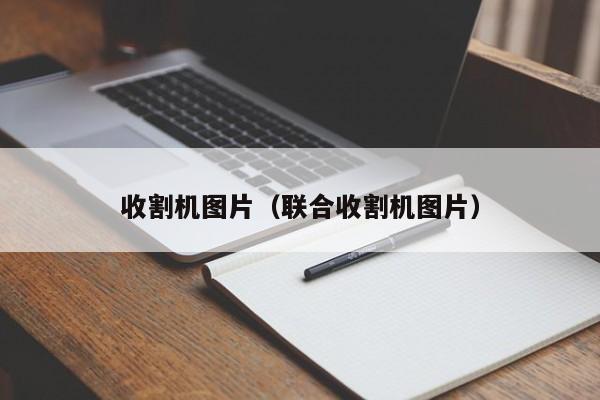 收割机图片（联合收割机图片）