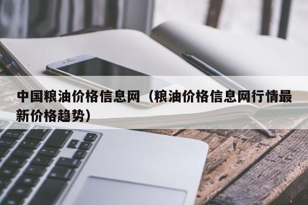 中国粮油价格信息网（粮油价格信息网行情最新价格趋势）