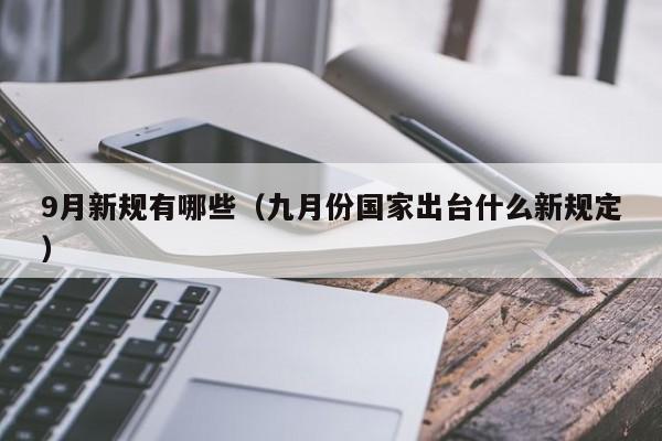 9月新规有哪些（九月份国家出台什么新规定）