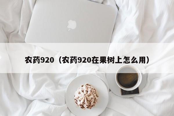 农药920（农药920在果树上怎么用）