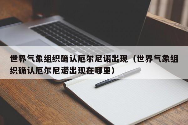 世界气象组织确认厄尔尼诺出现（世界气象组织确认厄尔尼诺出现在哪里）