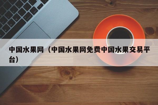 中国水果网（中国水果网免费中国水果交易平台）