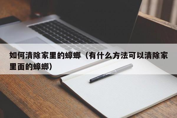 如何清除家里的蟑螂（有什么方法可以清除家里面的蟑螂）