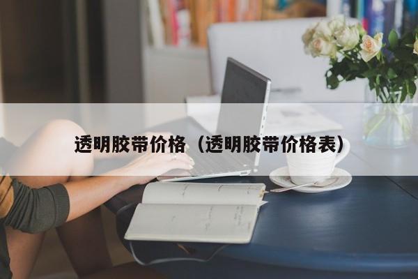 透明胶带价格（透明胶带价格表）