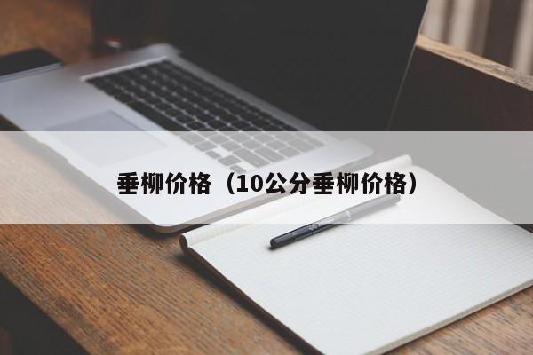 垂柳价格（10公分垂柳价格）