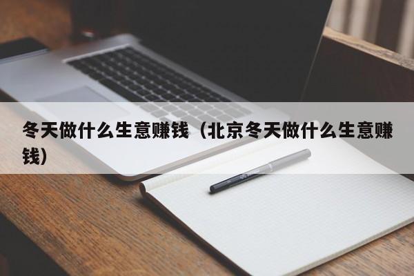 冬天做什么生意赚钱（北京冬天做什么生意赚钱）