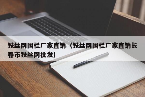 铁丝网围栏厂家直销（铁丝网围栏厂家直销长春市铁丝网批发）