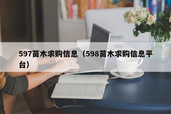 597苗木求购信息（598苗木求购信息平台）