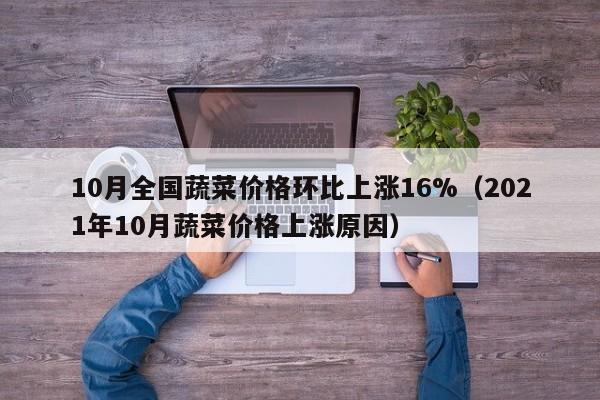 10月全国蔬菜价格环比上涨16%（2021年10月蔬菜价格上涨原因）