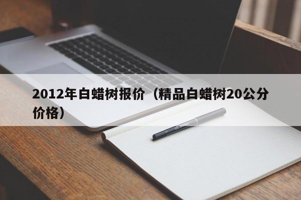 2012年白蜡树报价（精品白蜡树20公分价格）