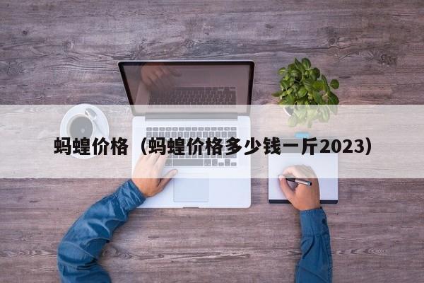 蚂蝗价格（蚂蝗价格多少钱一斤2023）